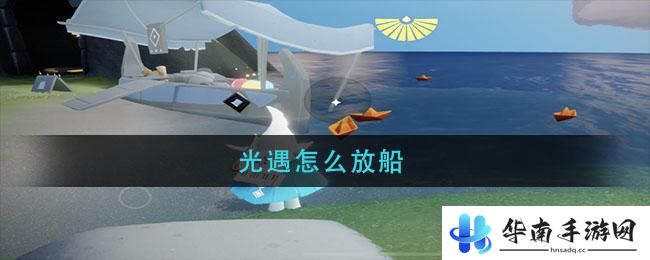光遇如何放小船 光遇怎么放船在游戏中
